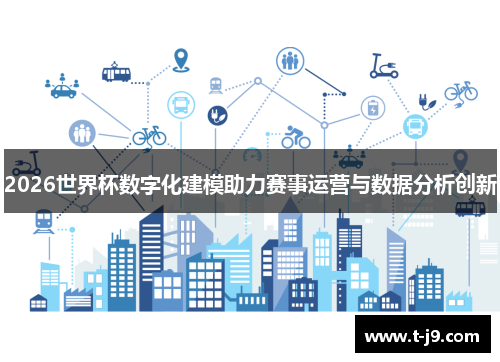 2026世界杯数字化建模助力赛事运营与数据分析创新 2026世界杯数字化建模助力赛事运营与数据分析创新