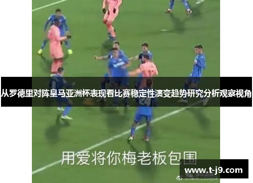 从罗德里对阵皇马亚洲杯表现看比赛稳定性演变趋势研究分析观察视角 从罗德里对阵皇马亚洲杯表现看比赛稳定性演变趋势研究分析观察视角