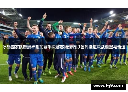冰岛国家队欧洲杯附加赛半决赛客场逆转以色列挺进决战燃黑马奇迹 冰岛国家队欧洲杯附加赛半决赛客场逆转以色列挺进决战燃黑马奇迹