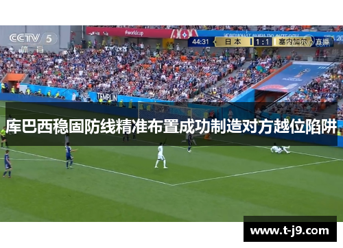 库巴西稳固防线精准布置成功制造对方越位陷阱 库巴西稳固防线精准布置成功制造对方越位陷阱