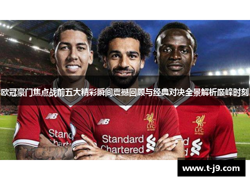 欧冠豪门焦点战前五大精彩瞬间震撼回顾与经典对决全景解析巅峰时刻