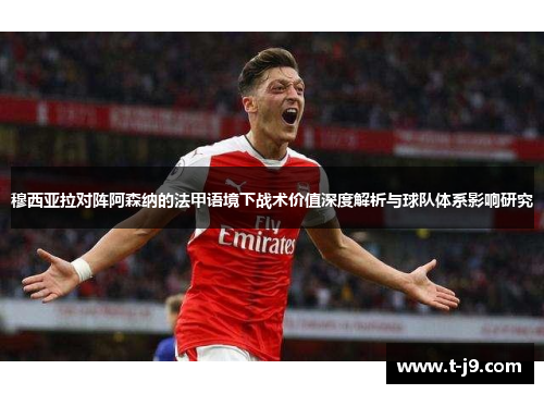 穆西亚拉对阵阿森纳的法甲语境下战术价值深度解析与球队体系影响研究 穆西亚拉对阵阿森纳的法甲语境下战术价值深度解析与球队体系影响研究