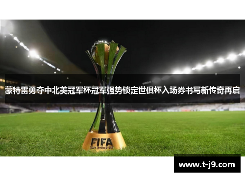 蒙特雷勇夺中北美冠军杯冠军强势锁定世俱杯入场券书写新传奇再启 蒙特雷勇夺中北美冠军杯冠军强势锁定世俱杯入场券书写新传奇再启