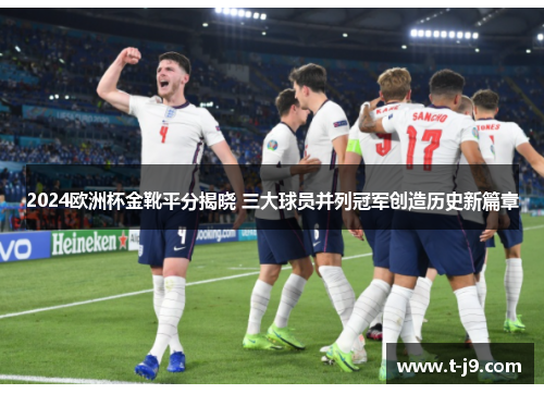 2024欧洲杯金靴平分揭晓 三大球员并列冠军创造历史新篇章