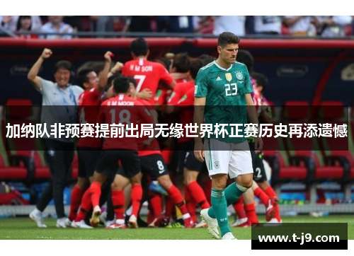 加纳队非预赛提前出局无缘世界杯正赛历史再添遗憾