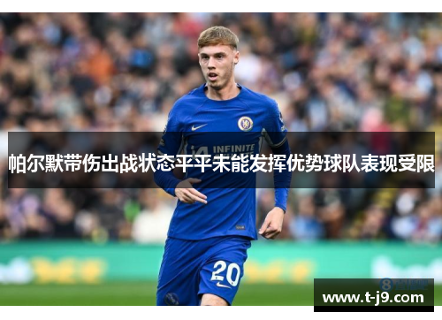帕尔默带伤出战状态平平未能发挥优势球队表现受限 帕尔默带伤出战状态平平未能发挥优势球队表现受限