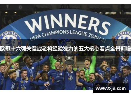 欧冠十六强关键战老将经验发力的五大核心看点全景前瞻