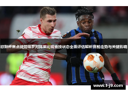 欧联杯焦点战劳塔罗对阵莱比锡竞技状态全面评估解析赛前走势与关键影响